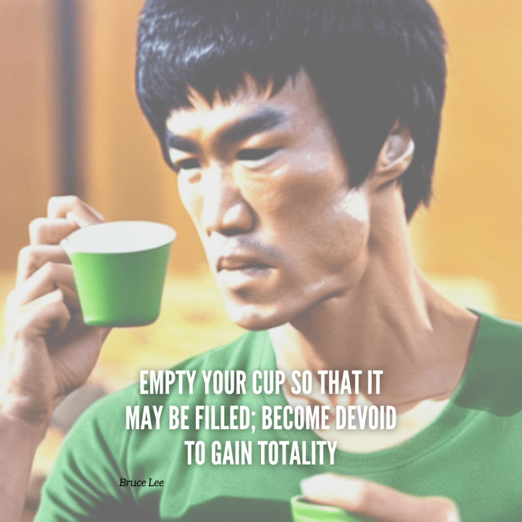 Bruce Lee holding a cup of green tea with quote "Empty your cup so that it may be filled; become devoid to gain totality"